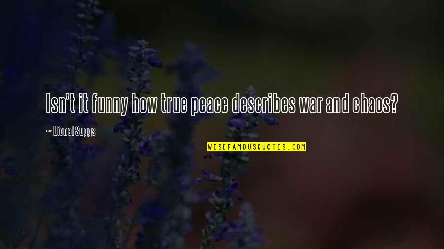 Describes Quotes By Lionel Suggs: Isn't it funny how true peace describes war Describes Quotes By Lionel Suggs: Isn't it funny how true peace describes war