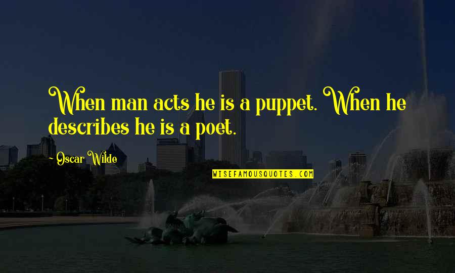 Describes Quotes By Oscar Wilde: When man acts he is a puppet. When