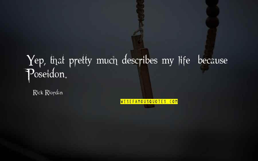 Describes Quotes By Rick Riordan: Yep, that pretty much describes my life: because Describes Quotes By Rick Riordan: Yep, that pretty much describes my life: because
