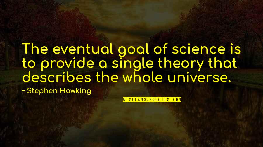 Describes Quotes By Stephen Hawking: The eventual goal of science is to provide