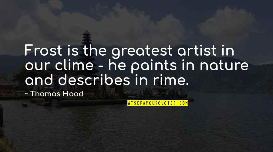 Describes Quotes By Thomas Hood: Frost is the greatest artist in our clime Describes Quotes By Thomas Hood: Frost is the greatest artist in our clime