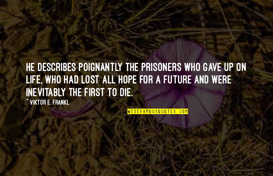 Describes Quotes By Viktor E. Frankl: He describes poignantly the prisoners who gave up Describes Quotes By Viktor E. Frankl: He describes poignantly the prisoners who gave up