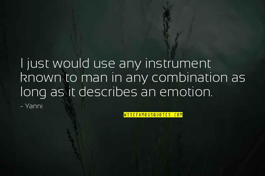Describes Quotes By Yanni: I just would use any instrument known to