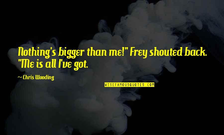 Describing A Boyfriend Quotes By Chris Wooding: Nothing's bigger than me!" Frey shouted back. "Me