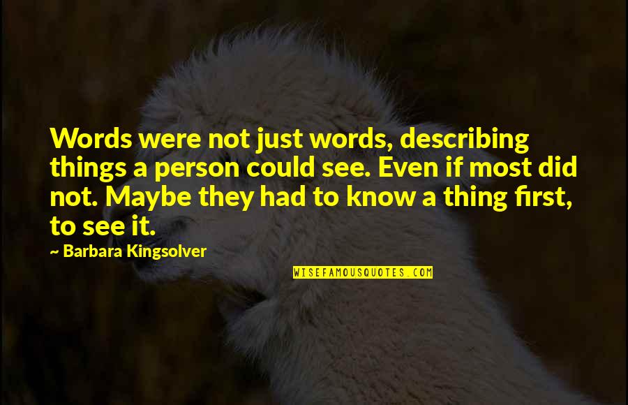 Describing A Person Quotes By Barbara Kingsolver: Words were not just words, describing things a