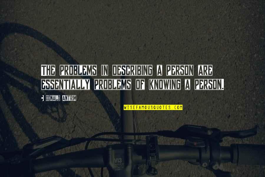 Describing A Person Quotes By Donald Antrim: The problems in describing a person are essentially