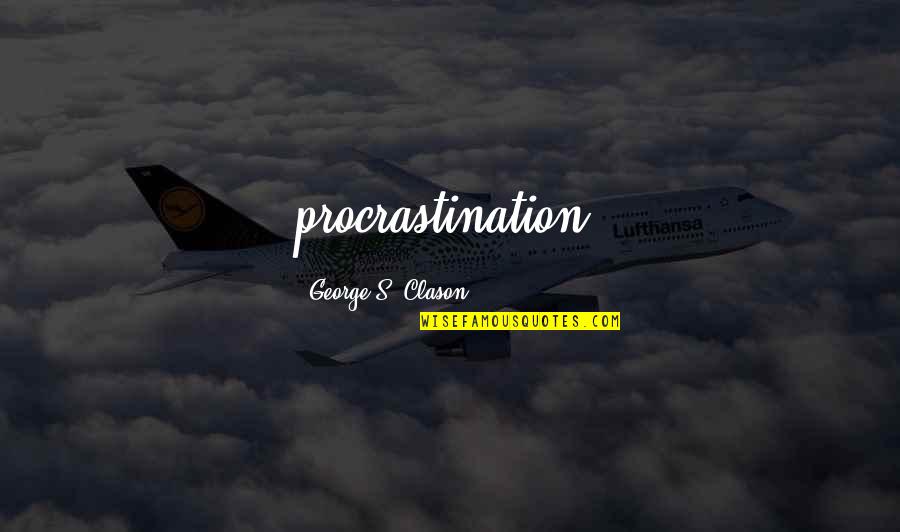 Describing A Person Quotes By George S. Clason: procrastination,