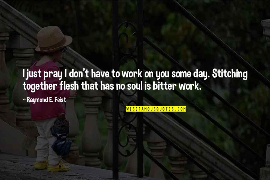 Describing Feelings Quotes By Raymond E. Feist: I just pray I don't have to work