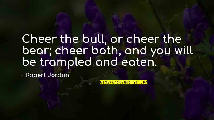 Describing My Best Friend Quotes By Robert Jordan: Cheer the bull, or cheer the bear; cheer