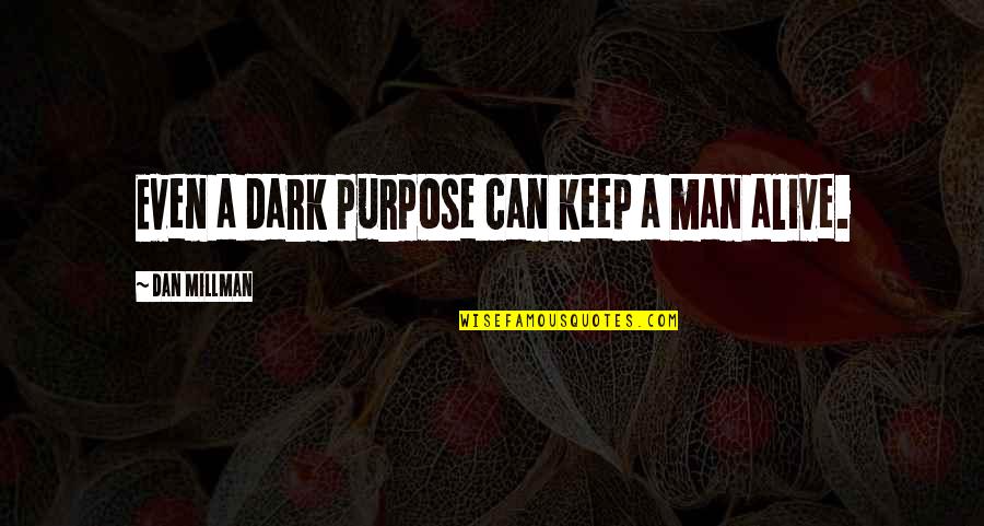 Describing Others Quotes By Dan Millman: Even a dark purpose can keep a man