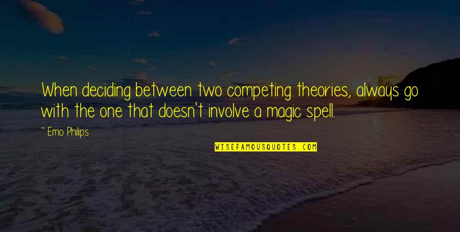 Describing Others Quotes By Emo Philips: When deciding between two competing theories, always go