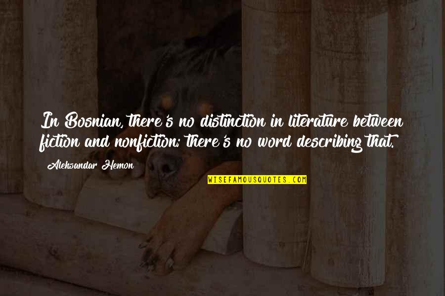 Describing Quotes By Aleksandar Hemon: In Bosnian, there's no distinction in literature between Describing Quotes By Aleksandar Hemon: In Bosnian, there's no distinction in literature between
