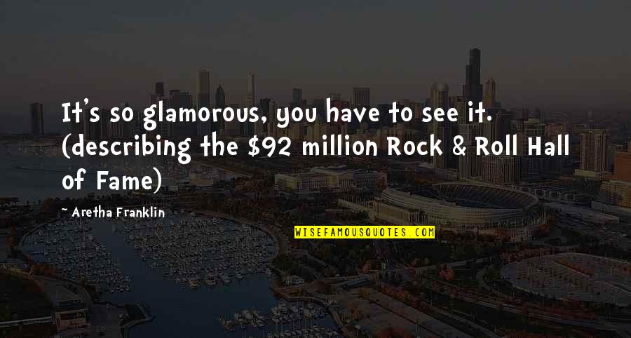 Describing Quotes By Aretha Franklin: It's so glamorous, you have to see it. Describing Quotes By Aretha Franklin: It's so glamorous, you have to see it.