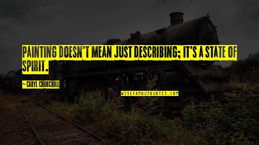 Describing Quotes By Caryl Churchill: Painting doesn't mean just describing; it's a state Describing Quotes By Caryl Churchill: Painting doesn't mean just describing; it's a state
