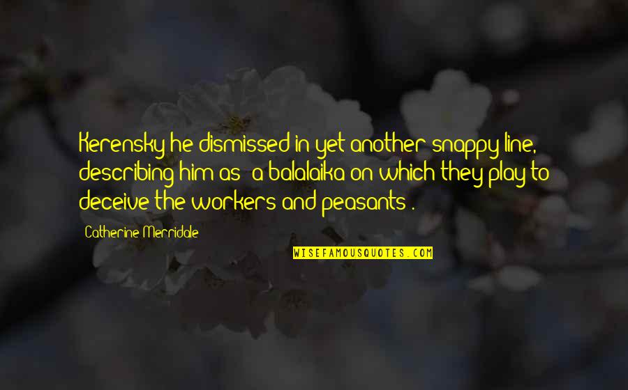 Describing Quotes By Catherine Merridale: Kerensky he dismissed in yet another snappy line, Describing Quotes By Catherine Merridale: Kerensky he dismissed in yet another snappy line,