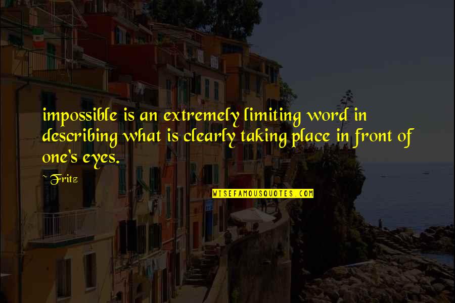 Describing Quotes By Fritz: impossible is an extremely limiting word in describing Describing Quotes By Fritz: impossible is an extremely limiting word in describing