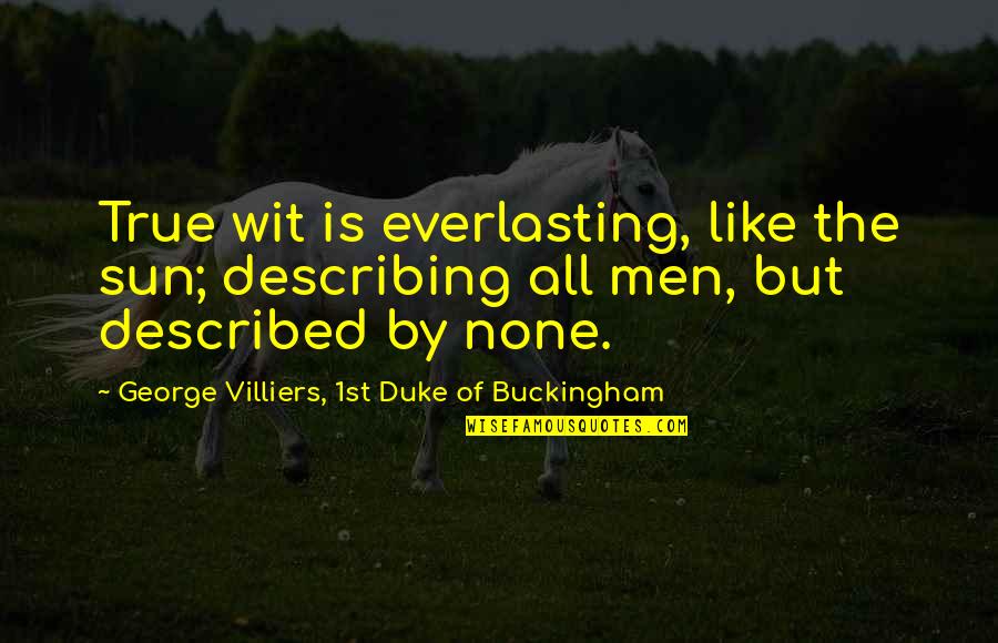 Describing Quotes By George Villiers, 1st Duke Of Buckingham: True wit is everlasting, like the sun; describing Describing Quotes By George Villiers, 1st Duke Of Buckingham: True wit is everlasting, like the sun; describing