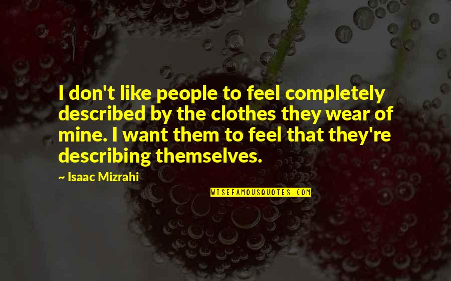 Describing Quotes By Isaac Mizrahi: I don't like people to feel completely described Describing Quotes By Isaac Mizrahi: I don't like people to feel completely described
