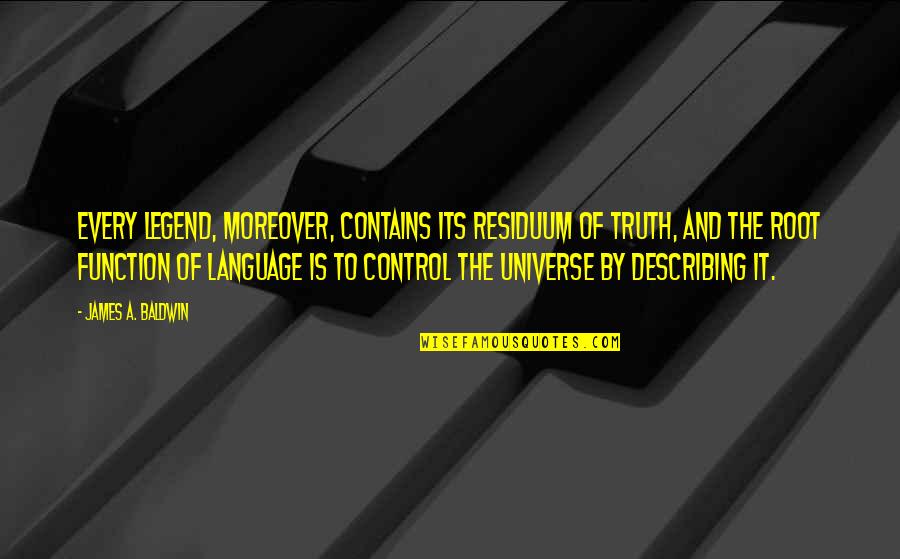 Describing Quotes By James A. Baldwin: Every legend, moreover, contains its residuum of truth,
