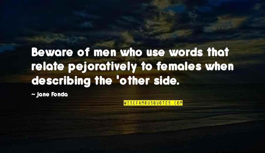 Describing Quotes By Jane Fonda: Beware of men who use words that relate Describing Quotes By Jane Fonda: Beware of men who use words that relate