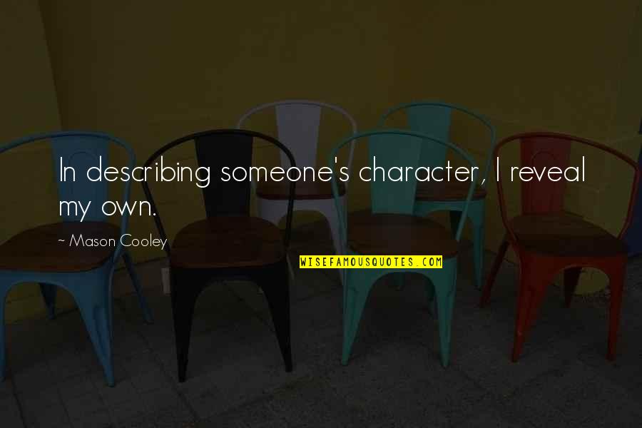 Describing Quotes By Mason Cooley: In describing someone's character, I reveal my own. Describing Quotes By Mason Cooley: In describing someone's character, I reveal my own.