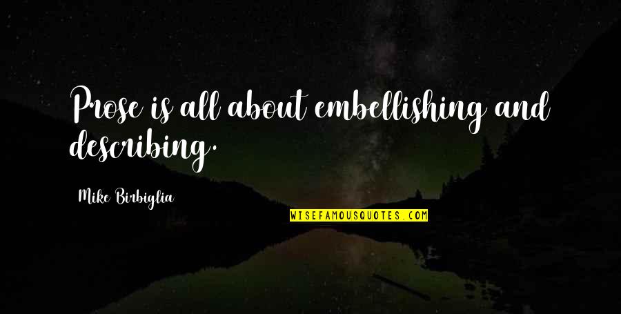 Describing Quotes By Mike Birbiglia: Prose is all about embellishing and describing. Describing Quotes By Mike Birbiglia: Prose is all about embellishing and describing.