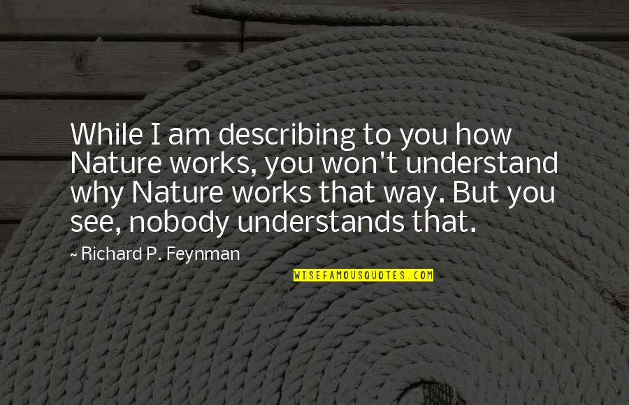 Describing Quotes By Richard P. Feynman: While I am describing to you how Nature Describing Quotes By Richard P. Feynman: While I am describing to you how Nature