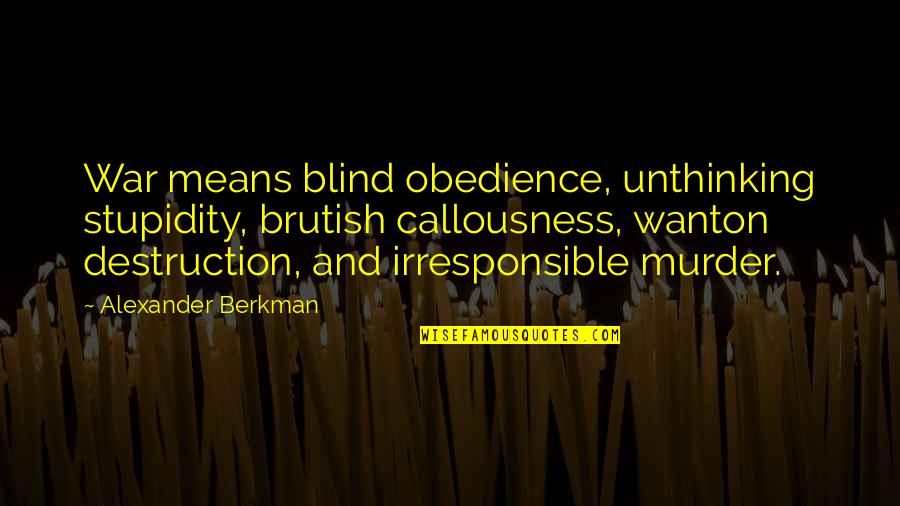 Describing Someone Quotes By Alexander Berkman: War means blind obedience, unthinking stupidity, brutish callousness,