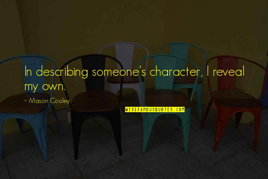 Describing Someone Quotes By Mason Cooley: In describing someone's character, I reveal my own.