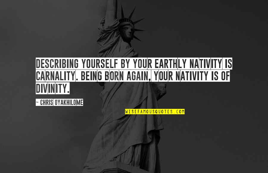 Describing Yourself Quotes By Chris Oyakhilome: Describing yourself by your earthly nativity is carnality. Describing Yourself Quotes By Chris Oyakhilome: Describing yourself by your earthly nativity is carnality.