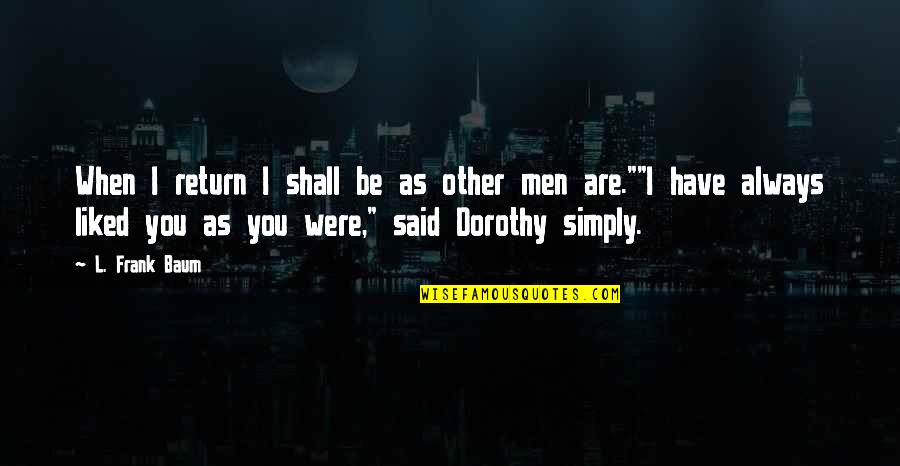 Describir Las Ninas Quotes By L. Frank Baum: When I return I shall be as other Describir Las Ninas Quotes By L. Frank Baum: When I return I shall be as other