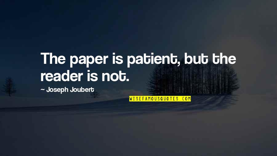 Describirse En Quotes By Joseph Joubert: The paper is patient, but the reader is