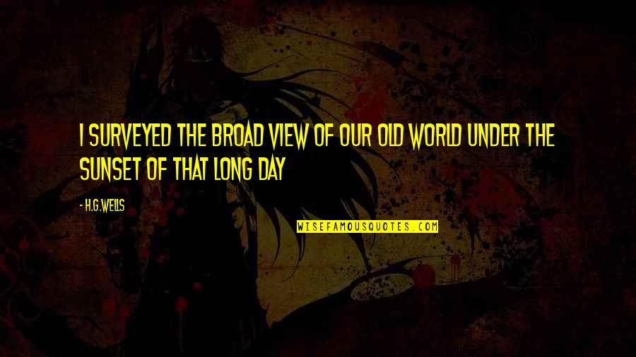 Descried Def Quotes By H.G.Wells: I surveyed the broad view of our old