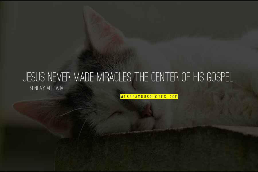 Descried Def Quotes By Sunday Adelaja: Jesus never made miracles the center of His Descried Def Quotes By Sunday Adelaja: Jesus never made miracles the center of His
