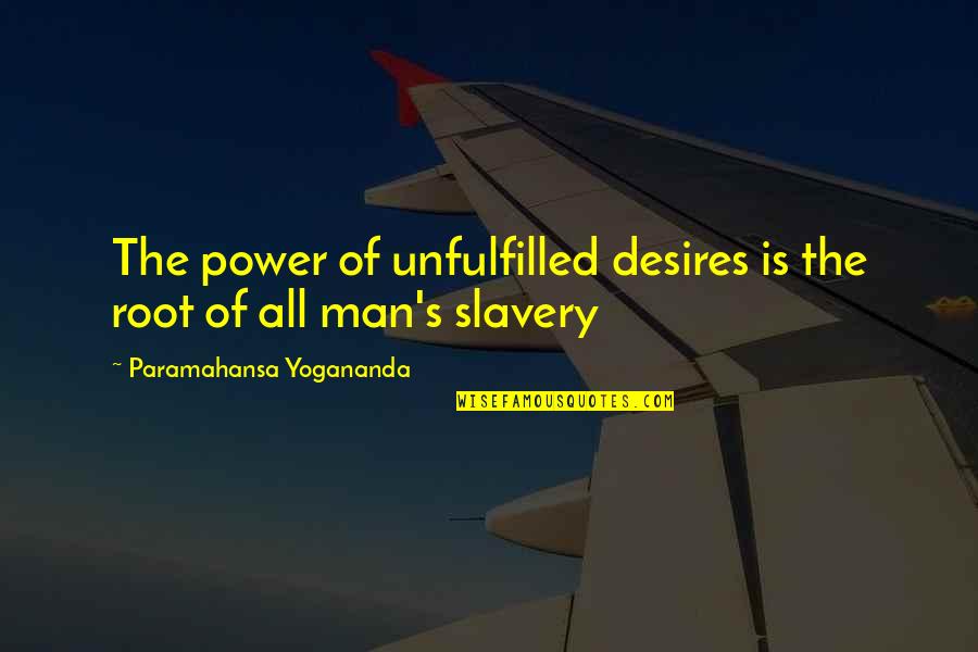 Descries Quotes By Paramahansa Yogananda: The power of unfulfilled desires is the root