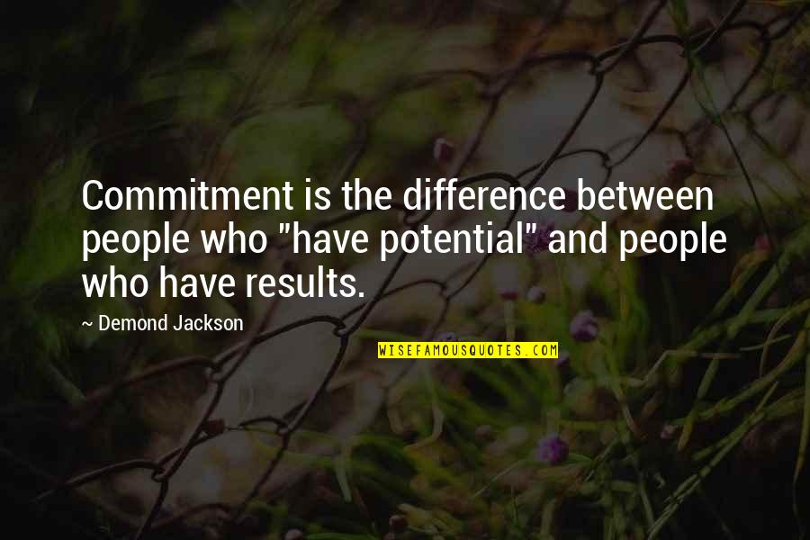 Descriminate Quotes By Demond Jackson: Commitment is the difference between people who "have