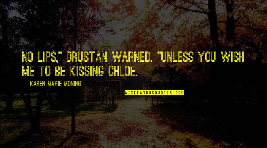 Descriminate Quotes By Karen Marie Moning: No lips," Drustan warned. "Unless you wish me