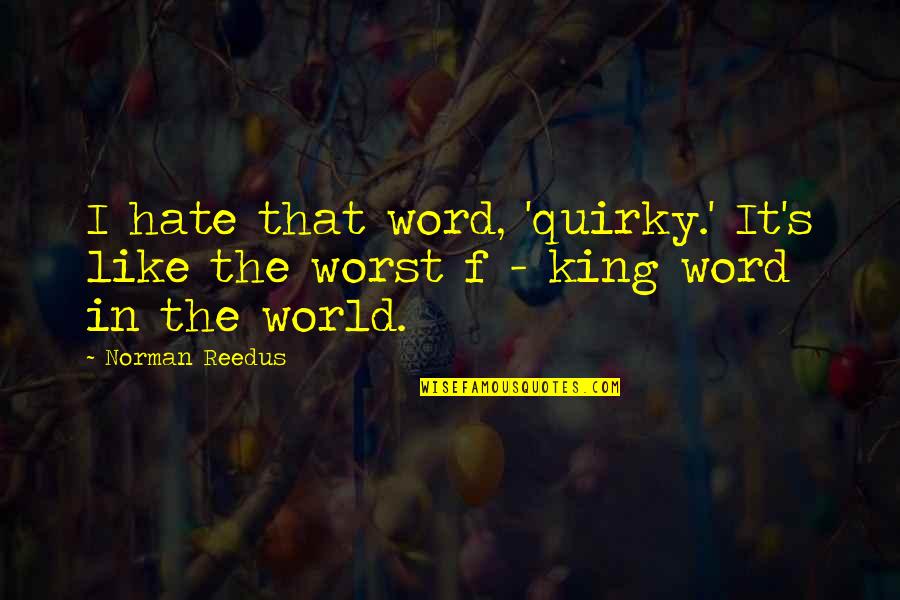 Descriminate Quotes By Norman Reedus: I hate that word, 'quirky.' It's like the
