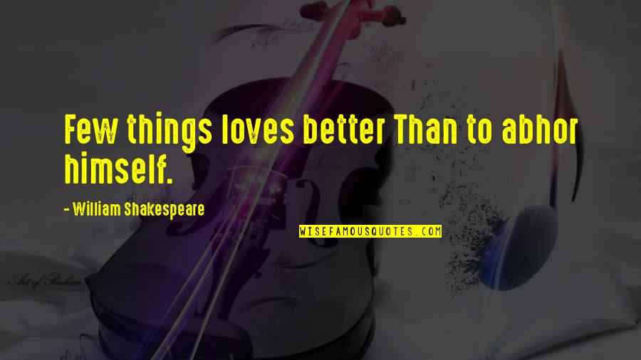 Descripcion Fisica Quotes By William Shakespeare: Few things loves better Than to abhor himself.