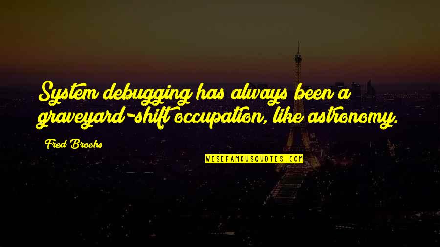 Description Of A Beautiful Place Quotes By Fred Brooks: System debugging has always been a graveyard-shift occupation,