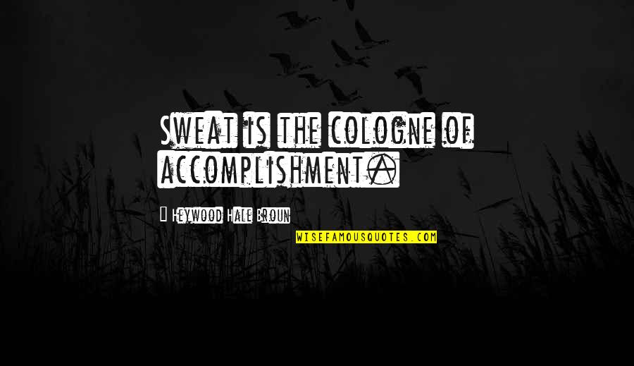 Description Of Happy Life Quotes By Heywood Hale Broun: Sweat is the cologne of accomplishment.
