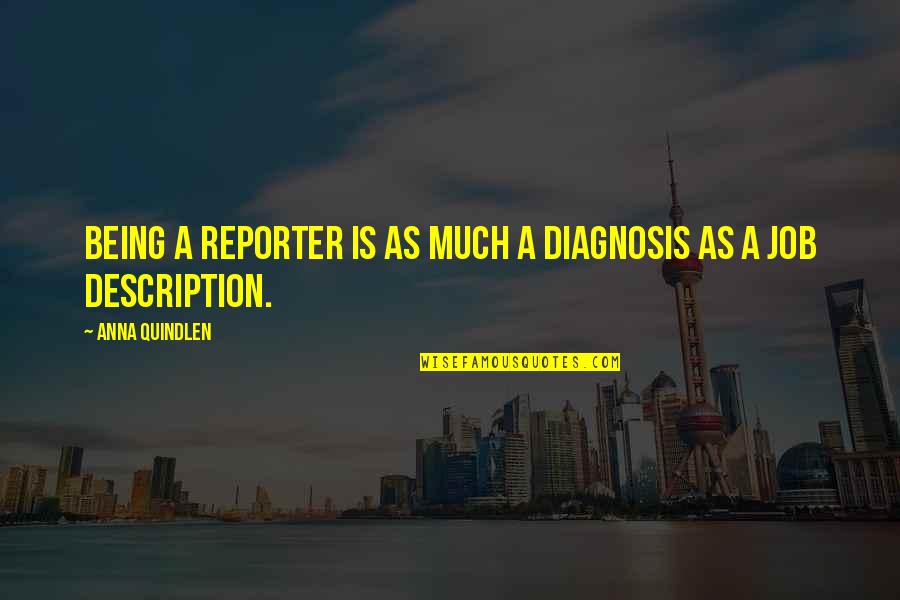 Description Quotes By Anna Quindlen: Being a reporter is as much a diagnosis