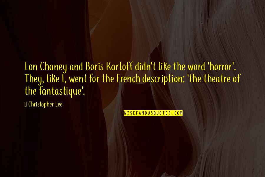 Description Quotes By Christopher Lee: Lon Chaney and Boris Karloff didn't like the