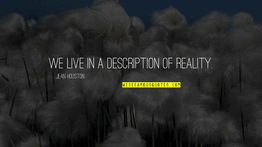 Description Quotes By Jean Houston: We live in a description of reality.