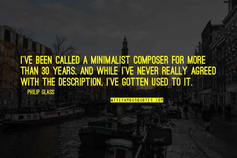 Description Quotes By Philip Glass: I've been called a minimalist composer for more