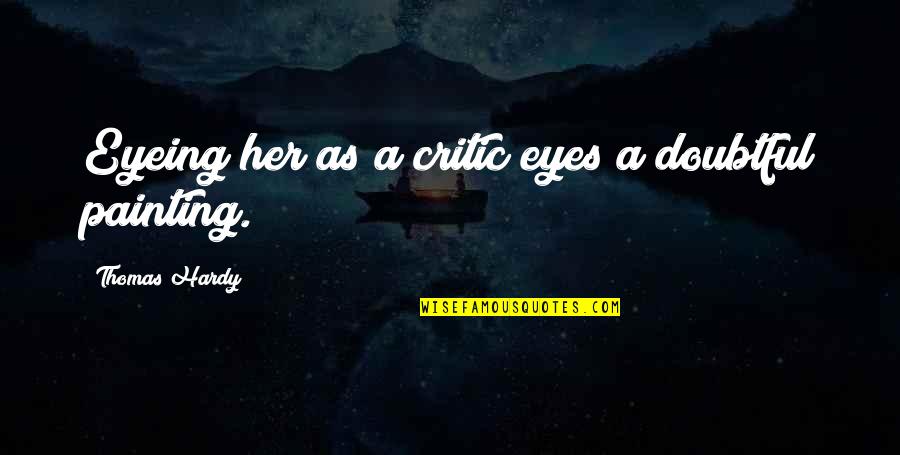 Description Quotes By Thomas Hardy: Eyeing her as a critic eyes a doubtful