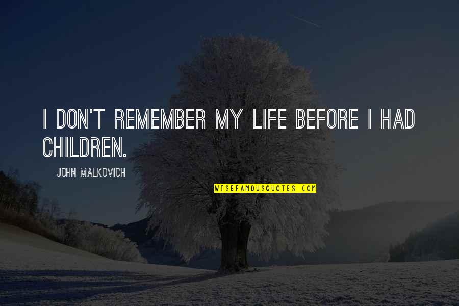 Description The Business Quotes By John Malkovich: I don't remember my life before I had Description The Business Quotes By John Malkovich: I don't remember my life before I had