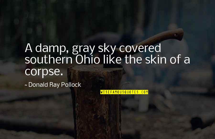 Descriptions Quotes By Donald Ray Pollock: A damp, gray sky covered southern Ohio like