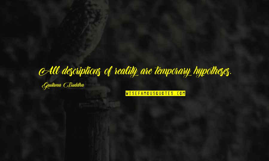 Descriptions Quotes By Gautama Buddha: All descriptions of reality are temporary hypotheses.