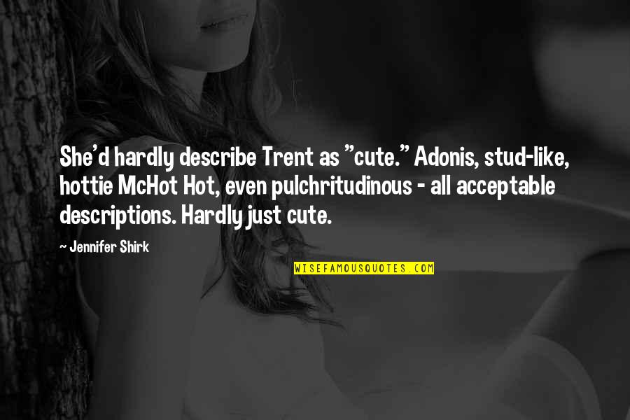 Descriptions Quotes By Jennifer Shirk: She'd hardly describe Trent as "cute." Adonis, stud-like,